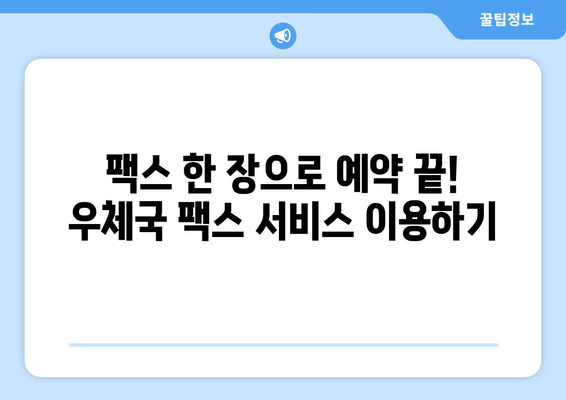 우체국 팩스 서비스로 예약하기| 간편하고 빠른 예약 방법 | 팩스, 예약, 우체국, 서비스, 가이드