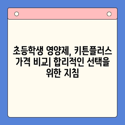 키튼플러스 가격 비교| 초등학생 영양제, 현명한 선택을 위한 가이드 | 키튼플러스, 초등학생 영양제, 가격 비교, 추천