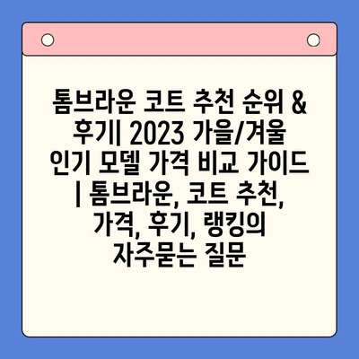 톰브라운 코트 추천 순위 & 후기| 2023 가을/겨울 인기 모델 가격 비교 가이드 | 톰브라운, 코트 추천, 가격, 후기, 랭킹