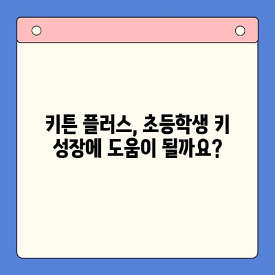 키튼 플러스 가격 & 원료 분석| 초등학생 성장 관리 후기 | 키튼 플러스, 성장판, 키 성장, 영양제, 후기, 가격 비교