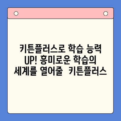 키튼플러스, 초등학생 성장에 미치는 놀라운 효과| 뇌 발달, 학습 능력, 정서 발달까지 | 키튼플러스, 초등학생, 성장, 효과, 뇌 발달, 학습 능력, 정서 발달