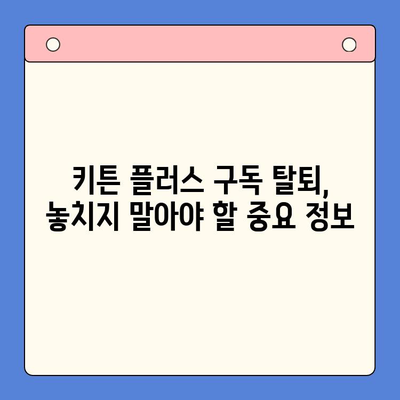 키튼 플러스 구독 탈퇴 완벽 가이드| 온라인 & 오프라인 방법 | 키튼 플러스, 구독 해지, 탈퇴 방법
