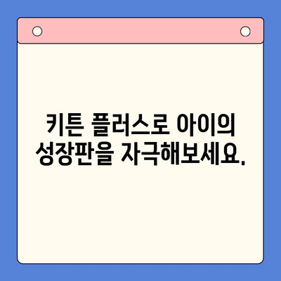 성장기 자녀 영양 고민, 키튼 플러스로 해결하세요! | 성장판, 영양제, 키 성장, 건강