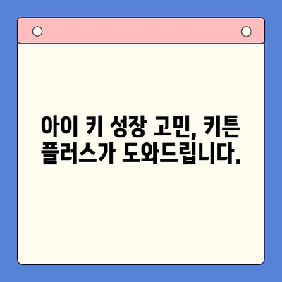 성장기 자녀 영양 고민, 키튼 플러스로 해결하세요! | 성장판, 영양제, 키 성장, 건강