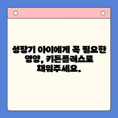 키튼플러스| 성장기 아이의 건강한 성장을 위한 필수 영양 파트너 | 키튼플러스, 성장기 영양제, 아동 건강, 성장판, 면역력