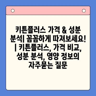 키튼플러스 가격 & 성분 분석| 꼼꼼하게 따져보세요! | 키튼플러스, 가격 비교, 성분 분석, 영양 정보
