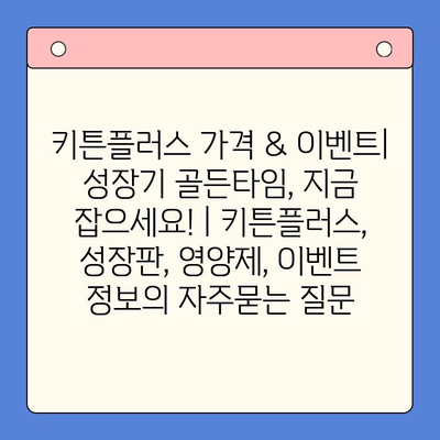 키튼플러스 가격 & 이벤트| 성장기 골든타임, 지금 잡으세요! | 키튼플러스, 성장판, 영양제, 이벤트 정보
