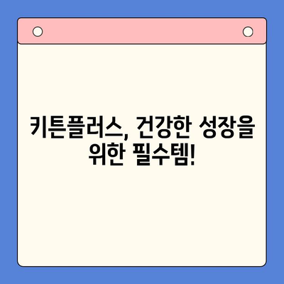 성장기 키튼플러스, 왜 필요할까요? | 키튼플러스, 성장판, 키 성장, 영양, 건강