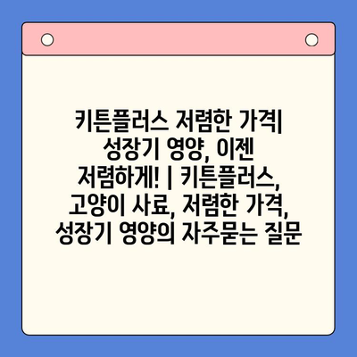 키튼플러스 저렴한 가격| 성장기 영양, 이젠 저렴하게! | 키튼플러스, 고양이 사료, 저렴한 가격, 성장기 영양