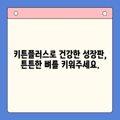 키튼플러스 혜택| 아이 성장에 필요한 필수 영양소 총정리 | 키튼플러스, 성장판, 영양, 건강, 면역, 두뇌 발달