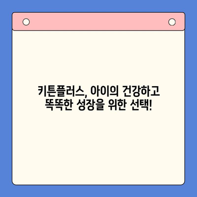 키튼플러스 혜택| 아이 성장에 필요한 필수 영양소 총정리 | 키튼플러스, 성장판, 영양, 건강, 면역, 두뇌 발달