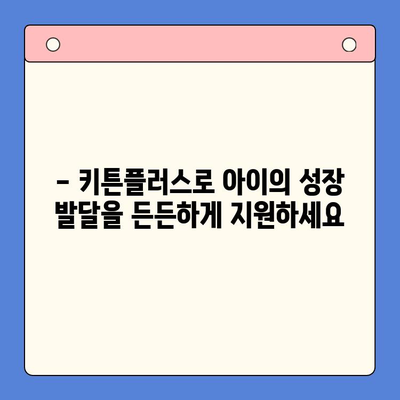 키튼플러스 영양제| 성장기 아이들의 건강을 위한 선택 | 키튼플러스, 성장 발달, 영양 보충, 어린이 영양제