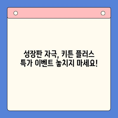 성장기 골든타임 키튼 플러스 특가 이벤트| 지금 바로 만나보세요! | 키튼 플러스, 성장판, 특가, 이벤트, 건강