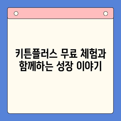 성장 관리의 지름길, 키튼플러스 무료 체험으로 확인하세요! | 성장 관리, 키튼플러스, 무료 체험, 효과적인 성장 관리