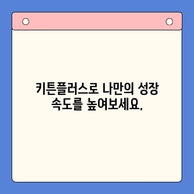 성장 관리의 지름길, 키튼플러스 무료 체험으로 확인하세요! | 성장 관리, 키튼플러스, 무료 체험, 효과적인 성장 관리