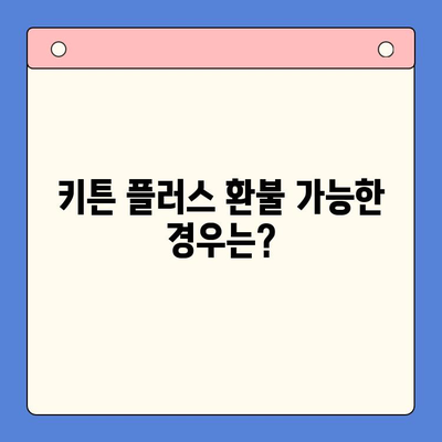 키튼 플러스 환불 정책 완벽 가이드| 궁금증 해소 & 자주 묻는 질문 | 키튼 플러스, 환불, 정책, FAQ