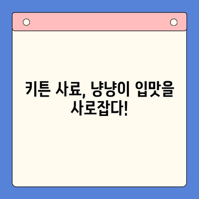 키튼 사료 비교 체험 결과| 냥냥이 맘을 사로잡은 최고의 선택은? | 키튼, 사료 비교, 체험 후기, 추천