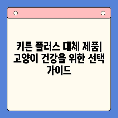 성장하는 고양이를 위한 키튼 플러스 대안| 경쟁사 제품 비교분석 | 고양이 사료, 키튼 사료, 성장 단계, 영양, 건강