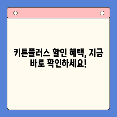 키튼플러스 할인 혜택 분석| 무료 체험과 추가 혜택 공개 | 키튼플러스 할인, 키튼플러스 무료 체험, 키튼플러스 추가 혜택