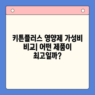 키튼플러스 영양제 가성비 비교| 가격 대비 효능, 어떤 제품이 최고일까? | 키튼플러스, 영양제, 가성비, 비교, 효능