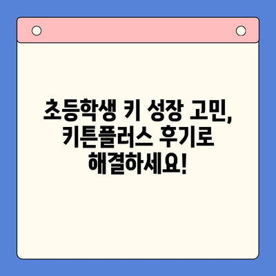 초등학생 키 성장 고민, 키튼플러스 후기로 해결하세요! | 성장판, 키 성장, 건강식품, 후기, 효과