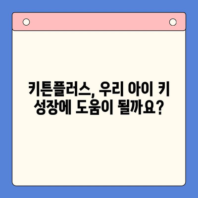 초등학생 키 성장 고민, 키튼플러스 후기로 해결하세요! | 성장판, 키 성장, 건강식품, 후기, 효과