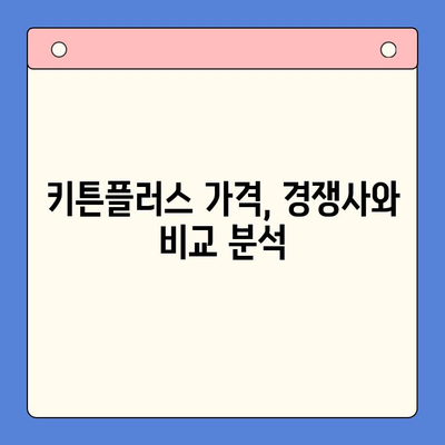 키튼플러스 가격 비교 분석| 성장 효과는 얼마나? | 키튼플러스, 가격 비교, 성장 효과, 비용 대비 효과