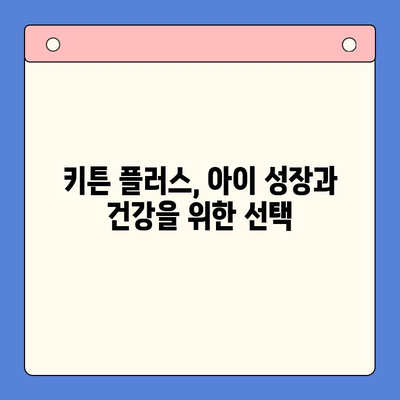 키튼 플러스 성장기에 꼭 필요한 영양제 추천| 키즈 영양제 선택 가이드 | 키튼 플러스, 성장기 영양제, 어린이 영양제, 키즈 건강