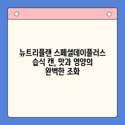 고양이 습식 캔 추천| 뉴트리플랜 스페셜데이플러스 상세 분석 | 고양이 사료, 영양, 건강, 급여 가이드