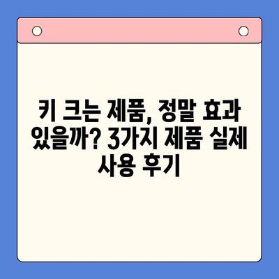 키 성장 제품, 실제 효과는? 3가지 제품 비교 체험 후기 | 키 성장, 성장판, 성장 촉진, 체험 후기, 비교 분석