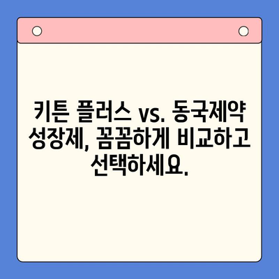 키튼 플러스 vs. 동국제약 성장제| 어떤 제품이 나에게 맞을까? | 성장판 자극제, 장단점 비교, 성장 촉진제