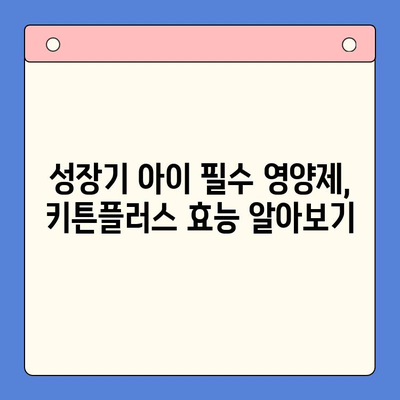 동국제약 키튼플러스| 성장기 아이 건강을 위한 필수 영양제 | 키튼플러스 효능, 성장판, 뼈 건강, 면역력 강화