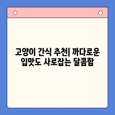 냥냥이 행복 간식 리뷰| 친구를 즐겁게 하는 달콤함 | 고양이 간식 추천, 반려묘 간식 리뷰, 맛있는 간식