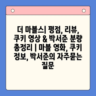 더 마블스| 평점, 리뷰, 쿠키 영상 & 박서준 분량 총정리 | 마블 영화, 쿠키 정보, 박서준