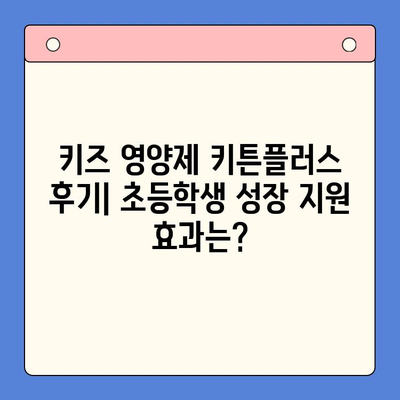 키즈 영양제 키튼플러스 후기| 초등학생 성장 지원 효과는? | 키튼플러스, 성장판, 영양제, 성장 지원, 초등학생