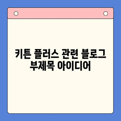 키튼 플러스| 여름 방학 동안 아이 성장을 위한 완벽한 선택 | 키튼 플러스, 성장판, 여름 방학, 영양, 건강