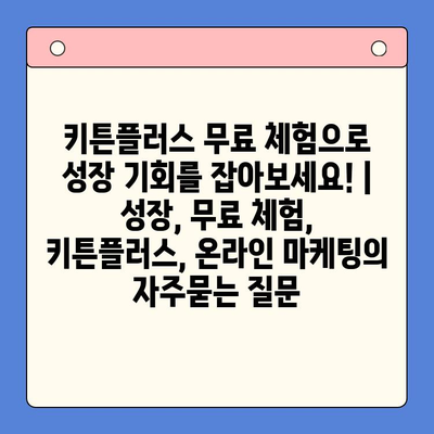 키튼플러스 무료 체험으로 성장 기회를 잡아보세요! |  성장, 무료 체험, 키튼플러스, 온라인 마케팅