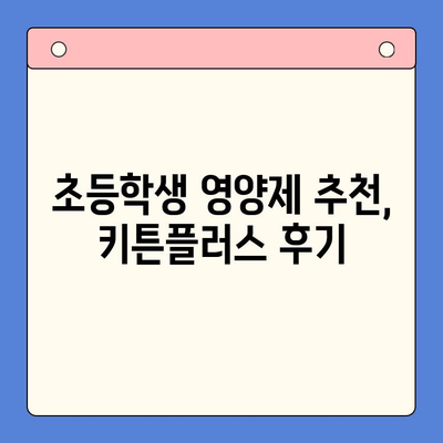 초등학생 키 성장 고민, 키튼플러스 선택 후기| 효과는? | 키 성장 영양제, 초등학생 영양제 추천, 키튼플러스 후기