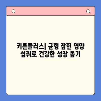 키튼플러스 키즈 영양제, 성장기 아이들의 건강한 성장을 위한 선택 | 키튼플러스, 키즈 영양제, 성장판, 면역력, 영양 섭취