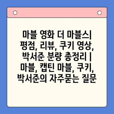 마블 영화 더 마블스| 평점, 리뷰, 쿠키 영상, 박서준 분량 총정리 | 마블, 캡틴 마블, 쿠키, 박서준