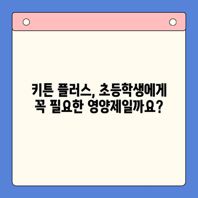 키튼 플러스 가격 & 원료 분석| 초등학생에게 꼭 필요한 영양제? | 키튼 플러스, 어린이 영양제, 성장판, 면역력