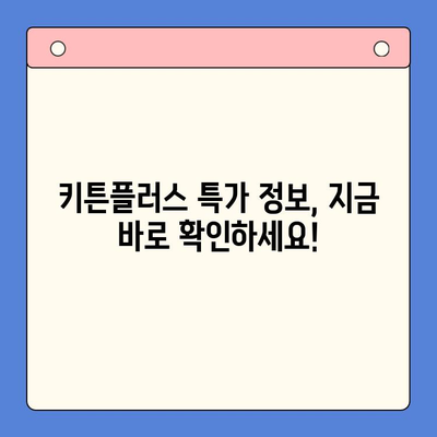 키튼플러스 할인 찬스! 지금 바로 확인하세요 | 키튼플러스 가격, 이벤트, 할인 정보