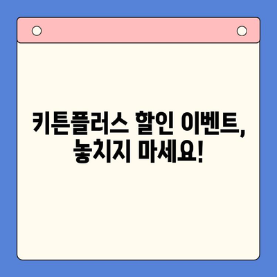키튼플러스 할인 찬스! 지금 바로 확인하세요 | 키튼플러스 가격, 이벤트, 할인 정보