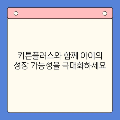 키튼플러스로 아이의 성장 가능성을 극대화하는 방법 | 키튼플러스, 아이 성장, 교육, 발달