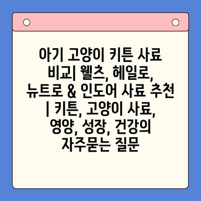 아기 고양이 키튼 사료 비교| 웰츠, 헤일로, 뉴트로 & 인도어 사료 추천 | 키튼, 고양이 사료, 영양, 성장, 건강