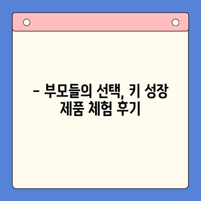 키 성장 제품 비교 체험| 내 아이에게 꼭 맞는 선택은? | 키 성장, 성장판, 영양제, 비교, 체험 후기