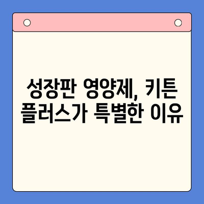 키튼 플러스| 아이의 성장판을 위한 영양제 선택 가이드 | 키튼 플러스, 성장판 영양제, 성장 발달, 키 성장 솔루션