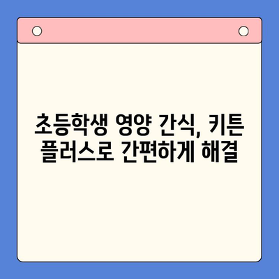 키튼 플러스 낮은 가격 비교| 초등학생 영양 간식, 저렴하게 해결하기 | 키튼 플러스, 저렴한 간식, 초등학생 영양, 가격 비교