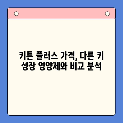 성장기 아이 키 키우기| 키튼 플러스 가격 & 효과 분석 | 성장판, 키 성장, 영양제, 가성비