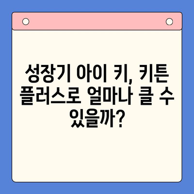 성장기 아이 키 키우기| 키튼 플러스 가격 & 효과 분석 | 성장판, 키 성장, 영양제, 가성비